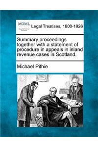 Summary Proceedings Together with a Statement of Procedure in Appeals in Inland Revenue Cases in Scotland.