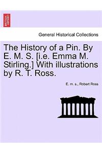 The History of a Pin. by E. M. S. [I.E. Emma M. Stirling.] with Illustrations by R. T. Ross.