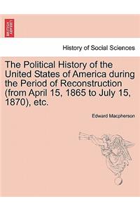 Political History of the United States of America during the Period of Reconstruction (from April 15, 1865 to July 15, 1870), etc.