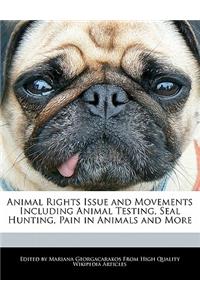 Animal Rights Issue and Movements Including Animal Testing, Seal Hunting, Pain in Animals and More