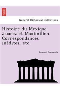 Histoire Du Mexique. Juarez Et Maximilien. Correspondances Ine Dites, Etc.