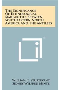 Significance Of Ethnological Similarities Between Southeastern North America And The Antilles