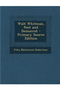 Walt Whitman, Poet and Democrat - Primary Source Edition