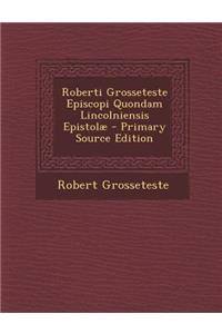 Roberti Grosseteste Episcopi Quondam Lincolniensis Epistolae