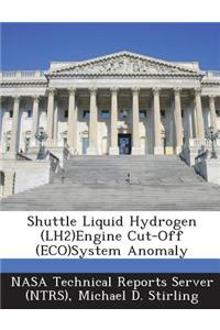 Shuttle Liquid Hydrogen (Lh2)Engine Cut-Off (Eco)System Anomaly
