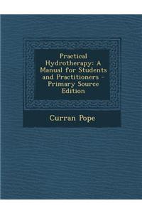 Practical Hydrotherapy: A Manual for Students and Practitioners - Primary Source Edition