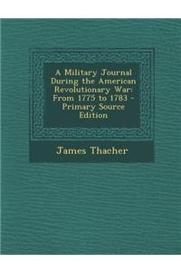 A Military Journal During the American Revolutionary War: From 1775 to 1783