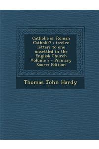 Catholic or Roman Catholic?: Twelve Letters to One Unsettled in the English Church Volume 2