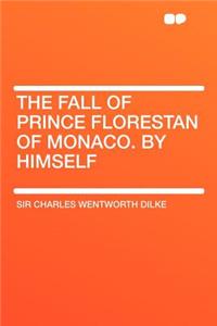 The Fall of Prince Florestan of Monaco. by Himself