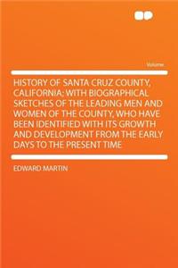 History of Santa Cruz County, California; With Biographical Sketches of the Leading Men and Women of the County, Who Have Been Identified with Its Growth and Development from the Early Days to the Present Time