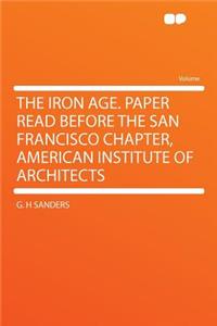 The Iron Age. Paper Read Before the San Francisco Chapter, American Institute of Architects