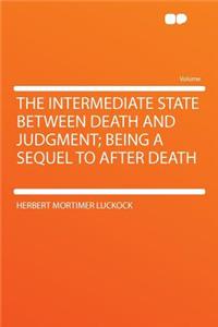 The Intermediate State Between Death and Judgment; Being a Sequel to After Death