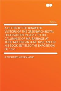 A Letter to the Board of Visitors of the Greenwich Royal Observatory in Reply to the Calumnies of Mr. Babbage at Their Meeting in June 1853, and in His Book Entitled the Exposition of 1851