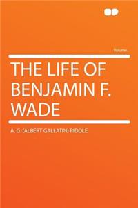 The Life of Benjamin F. Wade