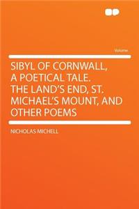 Sibyl of Cornwall, a Poetical Tale. the Land's End, St. Michael's Mount, and Other Poems