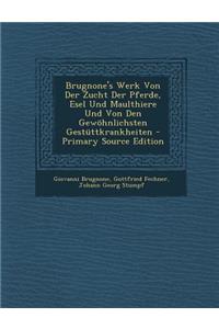 Brugnone's Werk Von Der Zucht Der Pferde, Esel Und Maulthiere Und Von Den Gewohnlichsten Gestuttkrankheiten