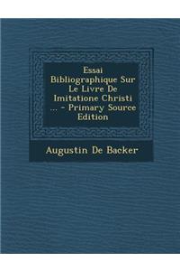 Essai Bibliographique Sur Le Livre de Imitatione Christi ...
