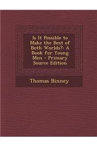 Is It Possible to Make the Best of Both Worlds?: A Book for Young Men