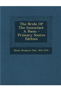 The Bride of the Iconoclast. a Poem - Primary Source Edition