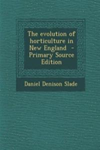 The Evolution of Horticulture in New England - Primary Source Edition
