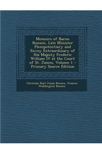 Memoirs of Baron Bunsen, Late Minister Plenipotentiary and Envoy Extraordinary of His Majesty Frederic William IV at the Court of St. James, Volume 1 - Primary Source Edition
