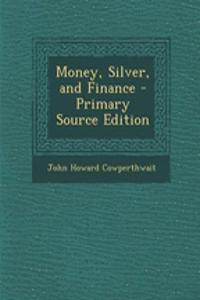 Money, Silver, and Finance - Primary Source Edition