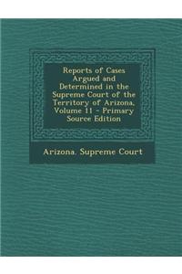 Reports of Cases Argued and Determined in the Supreme Court of the Territory of Arizona, Volume 11 - Primary Source Edition