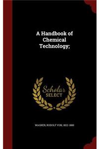 A Handbook of Chemical Technology;