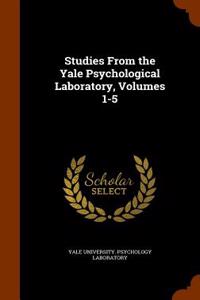 Studies from the Yale Psychological Laboratory, Volumes 1-5