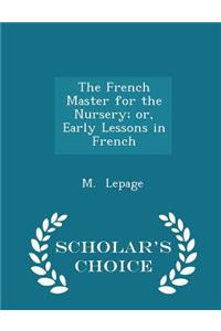 The French Master for the Nursery; Or, Early Lessons in French - Scholar's Choice Edition