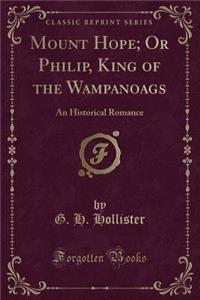 Mount Hope; Or Philip, King of the Wampanoags: An Historical Romance (Classic Reprint)