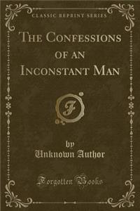 The Confessions of an Inconstant Man (Classic Reprint)