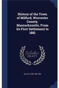 History of the Town of Milford, Worcester County, Massachusetts, from Its First Settlement to 1881