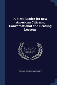 A First Reader for new American Citizens; Conversational and Reading Lessons