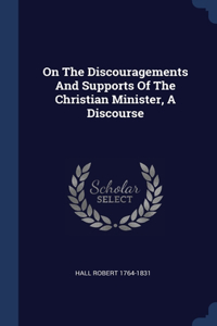 On The Discouragements And Supports Of The Christian Minister, A Discourse