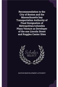 Recommendation to the City of Boston and the Massachusetts Bay Transportation Authority of Final Designation of Metropolitan/Columbia Plaza Venture as Developer of the One Lincoln Street and Ruggles Center Sites