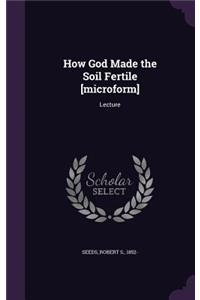 How God Made the Soil Fertile [microform]