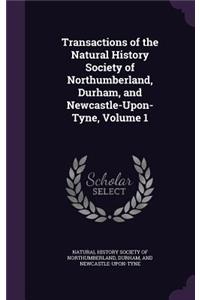 Transactions of the Natural History Society of Northumberland, Durham, and Newcastle-Upon-Tyne, Volume 1