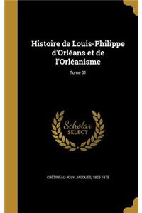 Histoire de Louis-Philippe d'Orléans et de l'Orléanisme; Tome 01