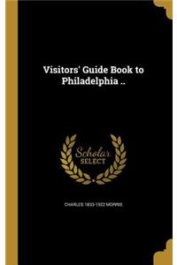 Visitors' Guide Book to Philadelphia ..