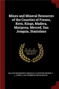 Mines and Mineral Resources of the Counties of Fresno, Kern, Kings, Madera, Mariposa, Merced, San Joaquin, Stanislaus