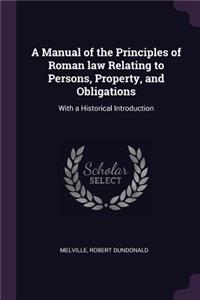 A Manual of the Principles of Roman law Relating to Persons, Property, and Obligations