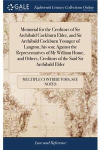 Memorial for the Creditors of Sir Archibald Cockburn Elder, and Sir Archibald Cockburn Younger of Langton, His Son; Against the Representatives of MR William Home, and Others, Creditors of the Said Sir Archibald Elder