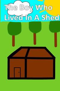 THE BOY WHO LIVED IN A SHED