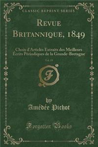 Revue Britannique, 1849, Vol. 19: Choix d'Articles Extraits Des Meilleurs Ã?crits PÃ©riodiques de la Grande-Bretagne (Classic Reprint)