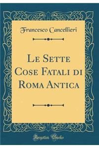 Le Sette Cose Fatali Di Roma Antica (Classic Reprint)