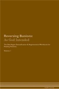 Reversing Bunions: As God Intended the Raw Vegan Plant-Based Detoxification & Regeneration Workbook for Healing Patients. Volume 1