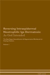 Reversing Intraepidermal Neutrophilic IGA Dermatosis: As God Intended the Raw Vegan Plant-Based Detoxification & Regeneration Workbook for Healing Patients. Volume 1