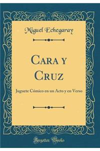 Cara Y Cruz: Juguete CÃ³mico En Un Acto Y En Verso (Classic Reprint)