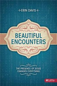 Beautiful Encounters: The Presence of Jesus Changes Everything - Student Book